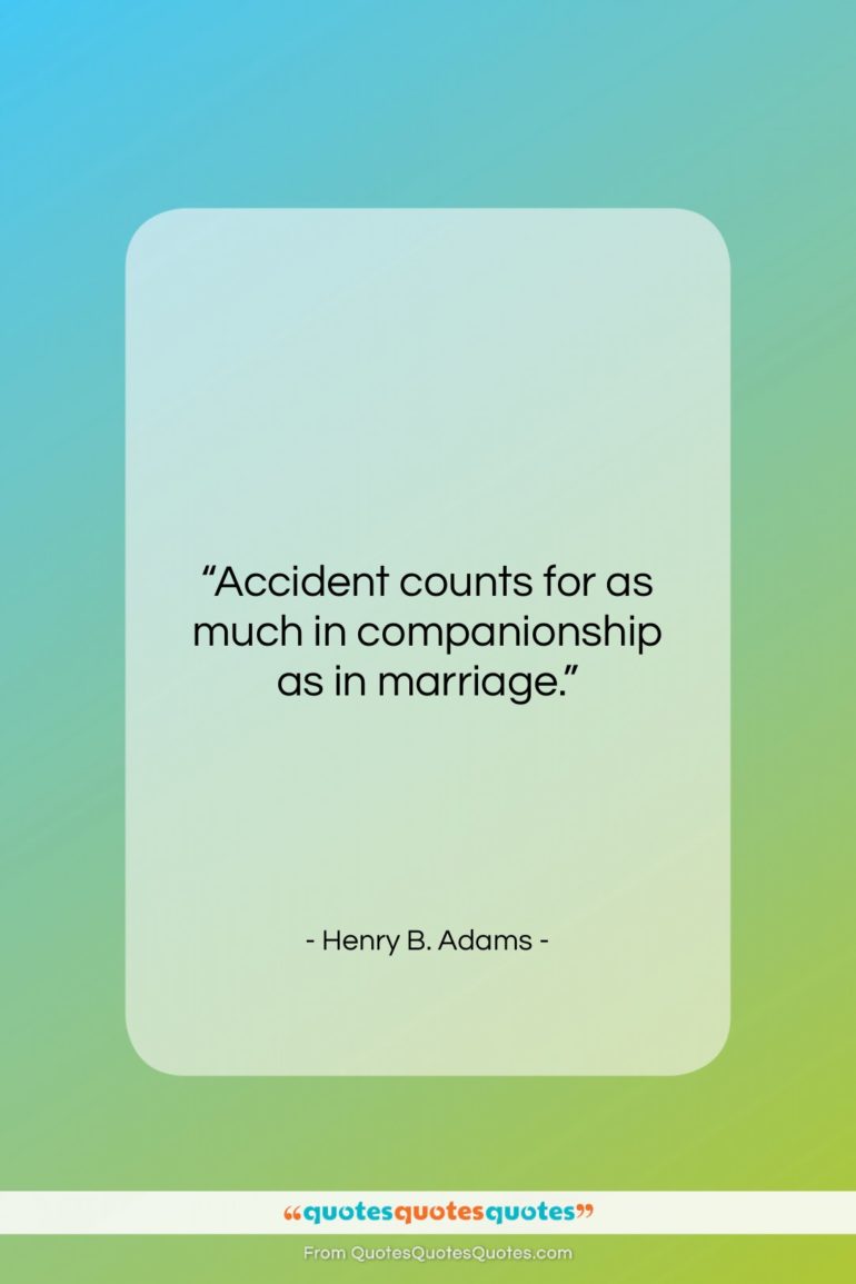 Henry B. Adams quote: “Accident counts for as much in companionship…”- at QuotesQuotesQuotes.com