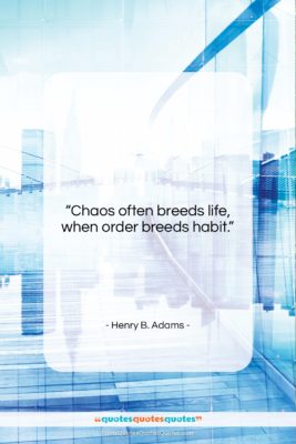 Henry B. Adams quote: “Chaos often breeds life, when order breeds…”- at QuotesQuotesQuotes.com