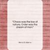 Henry B. Adams quote: “Chaos was the law of nature; Order…”- at QuotesQuotesQuotes.com