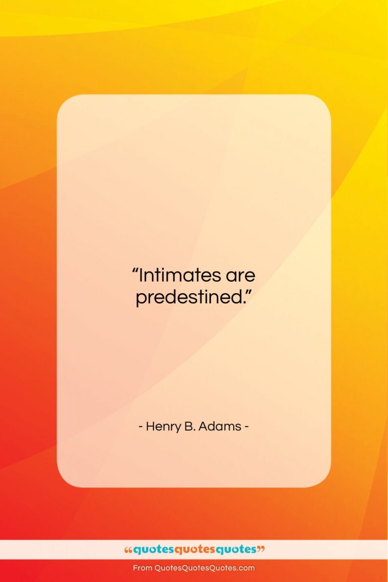 Henry B. Adams quote: “Intimates are predestined….”- at QuotesQuotesQuotes.com