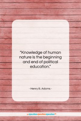 Henry B. Adams quote: “Knowledge of human nature is the beginning…”- at QuotesQuotesQuotes.com