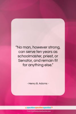 Henry B. Adams quote: “No man, however strong, can serve ten…”- at QuotesQuotesQuotes.com