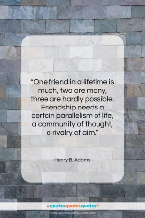 Henry B. Adams quote: “One friend in a lifetime is much,…”- at QuotesQuotesQuotes.com