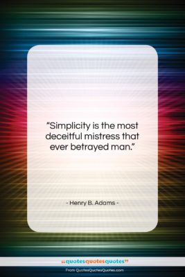 Henry B. Adams quote: “Simplicity is the most deceitful mistress that…”- at QuotesQuotesQuotes.com