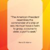 Henry B. Adams quote: “The American President resembles the commander of…”- at QuotesQuotesQuotes.com