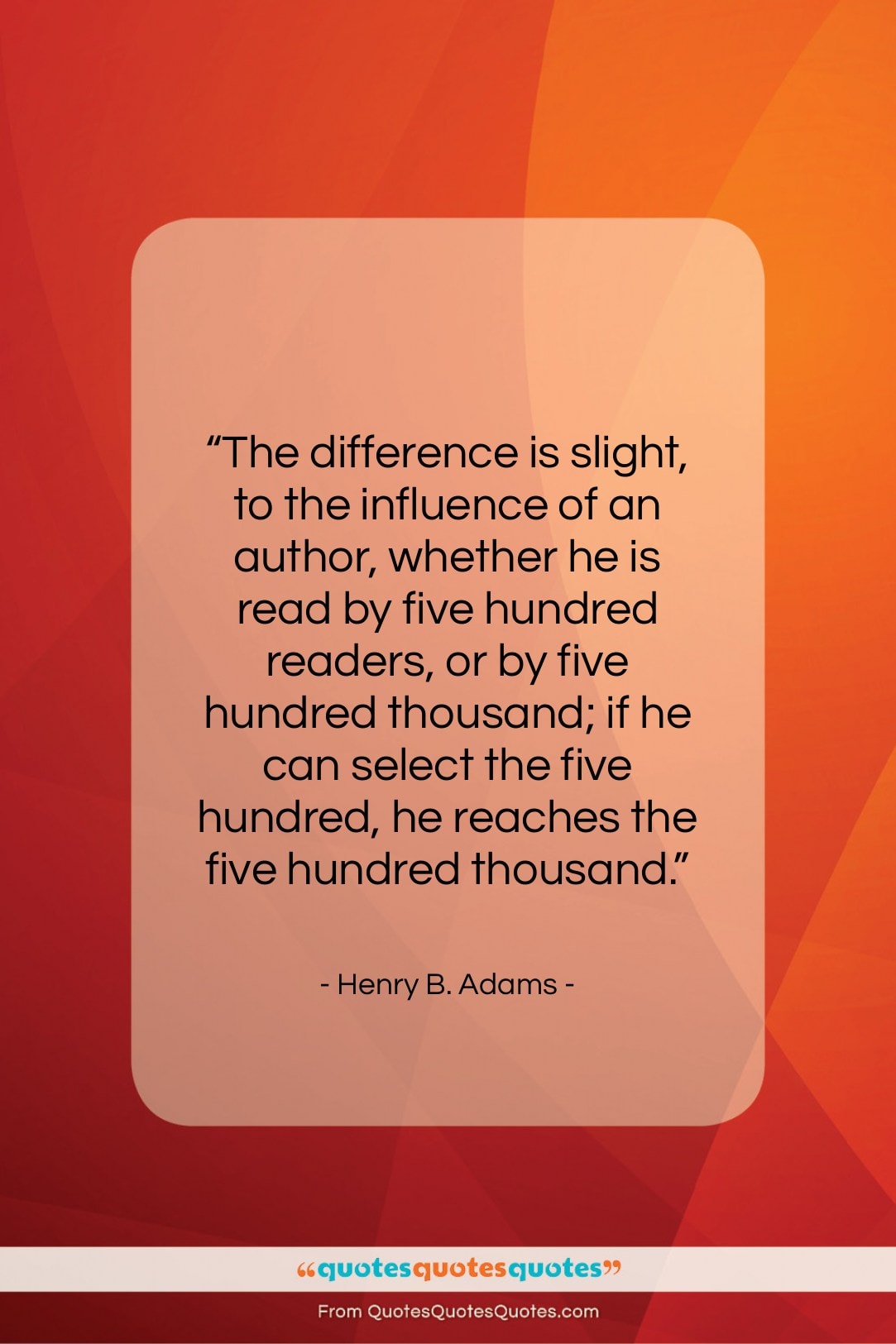 Henry B. Adams quote: “The difference is slight, to the influence…”- at QuotesQuotesQuotes.com