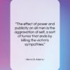 Henry B. Adams quote: “The effect of power and publicity on…”- at QuotesQuotesQuotes.com