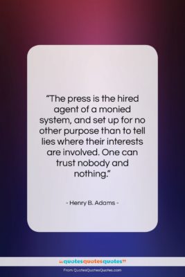 Henry B. Adams quote: “The press is the hired agent of…”- at QuotesQuotesQuotes.com