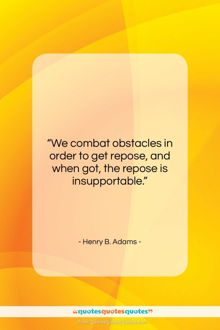 Henry B. Adams quote: “We combat obstacles in order to get…”- at QuotesQuotesQuotes.com