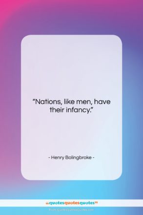 Henry Bolingbroke quote: “Nations, like men, have their infancy….”- at QuotesQuotesQuotes.com