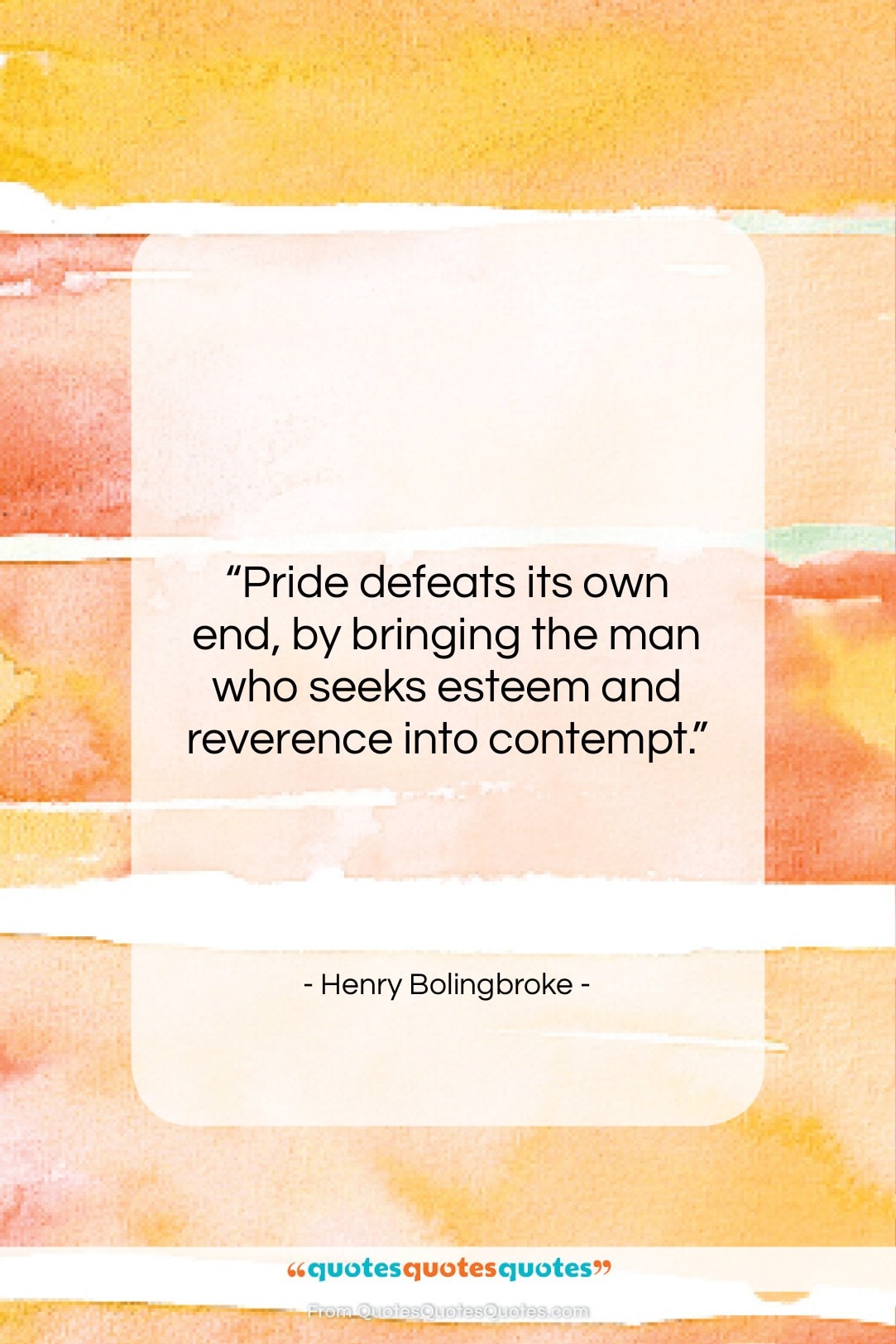 Henry Bolingbroke quote: “Pride defeats its own end, by bringing…”- at QuotesQuotesQuotes.com
