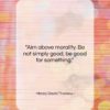 Henry David Thoreau quote: “Aim above morality. Be not simply good,…”- at QuotesQuotesQuotes.com