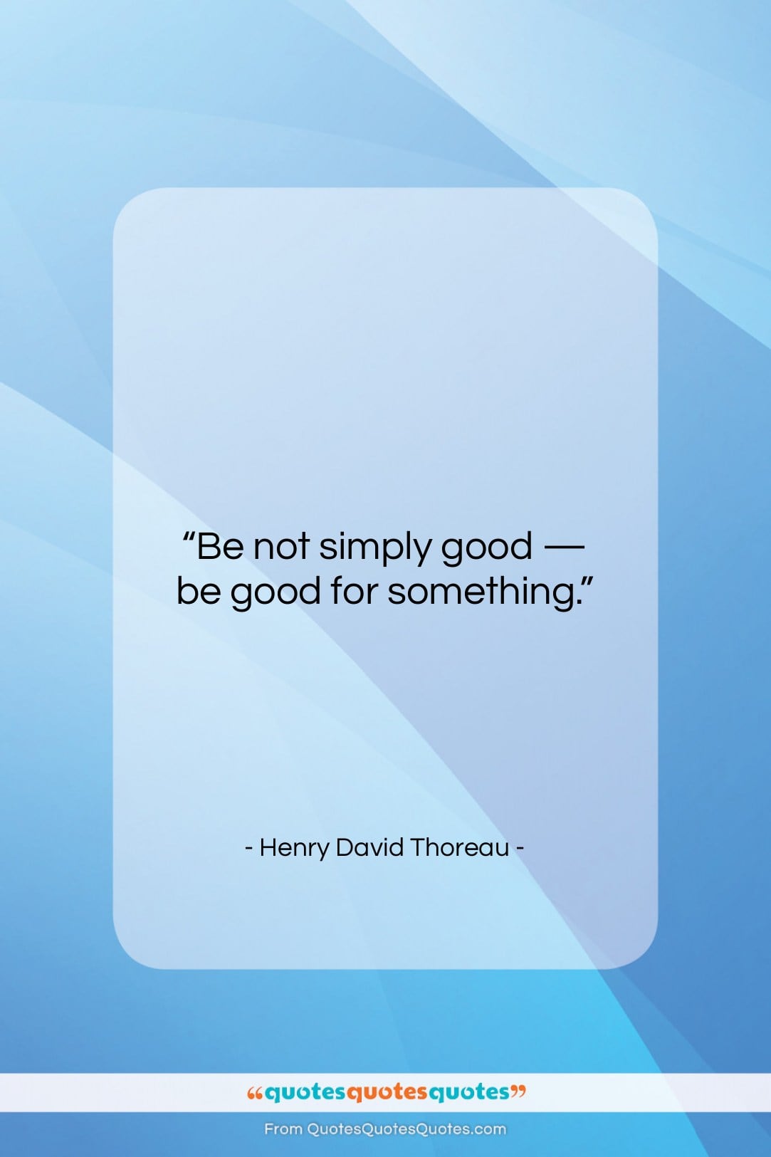 Henry David Thoreau quote: “Be not simply good — be good…”- at QuotesQuotesQuotes.com