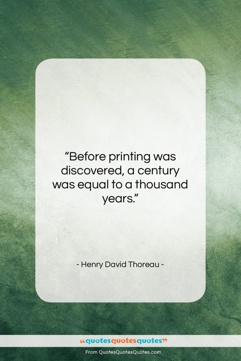 Henry David Thoreau quote: “Before printing was discovered, a century was…”- at QuotesQuotesQuotes.com