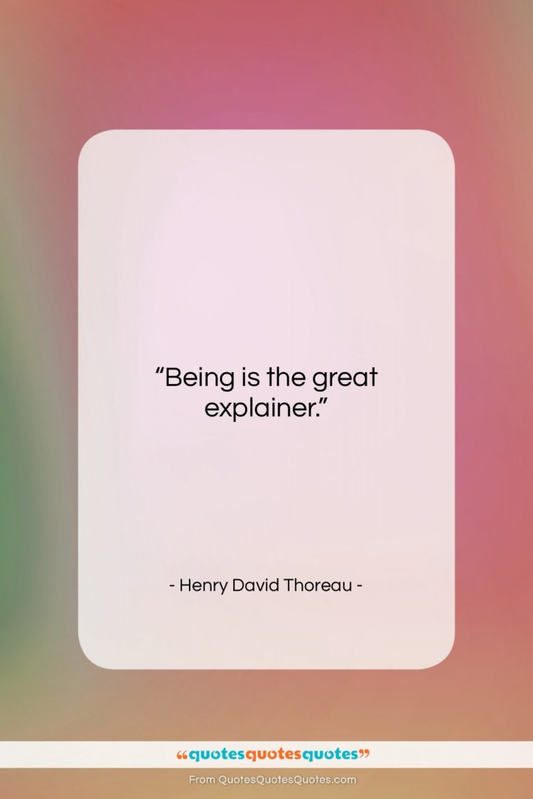 Henry David Thoreau quote: “Being is the great explainer….”- at QuotesQuotesQuotes.com