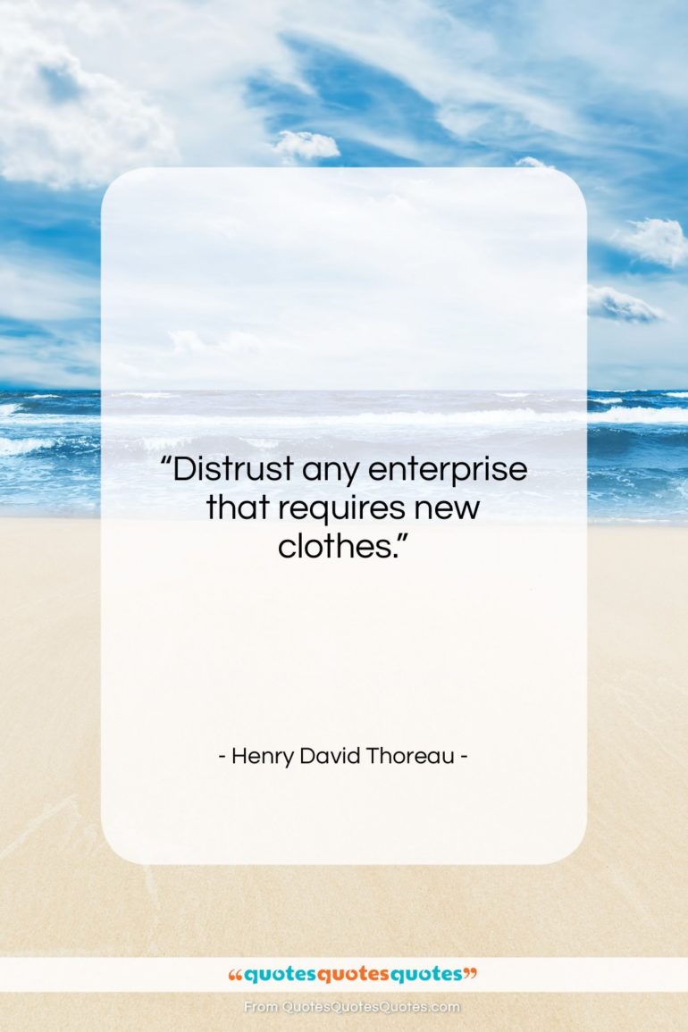 Henry David Thoreau quote: “Distrust any enterprise that requires new clothes….”- at QuotesQuotesQuotes.com
