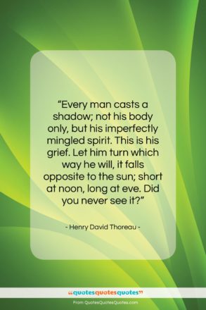 Henry David Thoreau quote: “Every man casts a shadow; not his…”- at QuotesQuotesQuotes.com