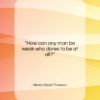 Henry David Thoreau quote: “How can any man be weak who…”- at QuotesQuotesQuotes.com