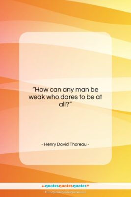 Henry David Thoreau quote: “How can any man be weak who…”- at QuotesQuotesQuotes.com