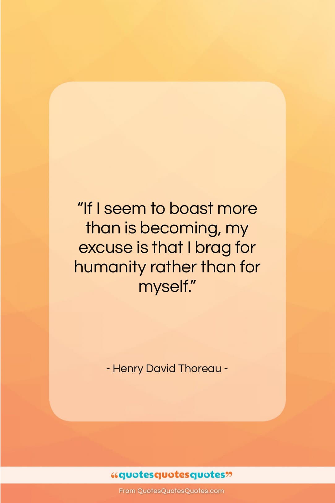 Henry David Thoreau quote: “If I seem to boast more than…”- at QuotesQuotesQuotes.com