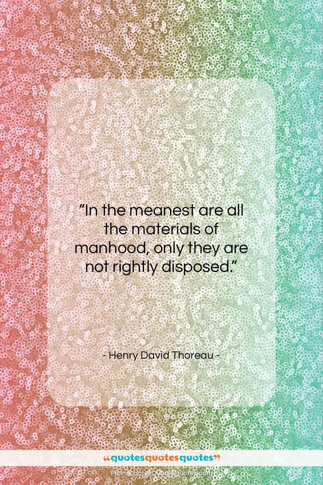 Henry David Thoreau quote: “In the meanest are all the materials…”- at QuotesQuotesQuotes.com