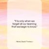 Henry David Thoreau quote: “It is only when we forget all…”- at QuotesQuotesQuotes.com