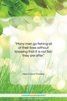 Henry David Thoreau quote: “Many men go fishing all of their…”- at QuotesQuotesQuotes.com