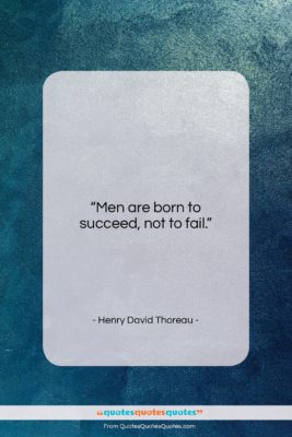 Henry David Thoreau quote: “Men are born to succeed, not to…”- at QuotesQuotesQuotes.com