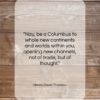 Henry David Thoreau quote: “Nay, be a Columbus to whole new…”- at QuotesQuotesQuotes.com