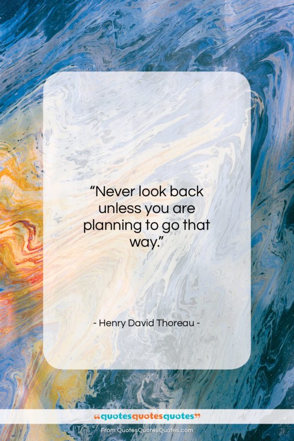 Henry David Thoreau quote: “Never look back unless you are planning…”- at QuotesQuotesQuotes.com