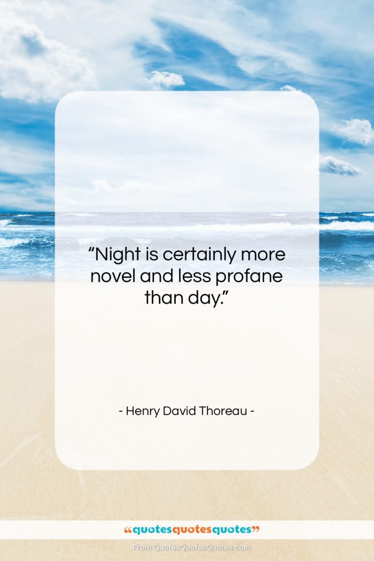 Henry David Thoreau quote: “Night is certainly more novel and less…”- at QuotesQuotesQuotes.com