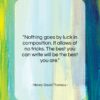 Henry David Thoreau quote: “Nothing goes by luck in composition. It…”- at QuotesQuotesQuotes.com