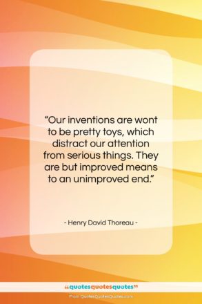 Henry David Thoreau quote: “Our inventions are wont to be pretty…”- at QuotesQuotesQuotes.com