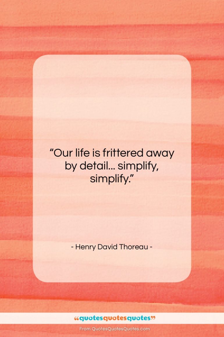 Henry David Thoreau quote: “Our life is frittered away by detail……”- at QuotesQuotesQuotes.com