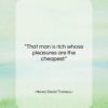 Henry David Thoreau quote: “That man is rich whose pleasures are…”- at QuotesQuotesQuotes.com