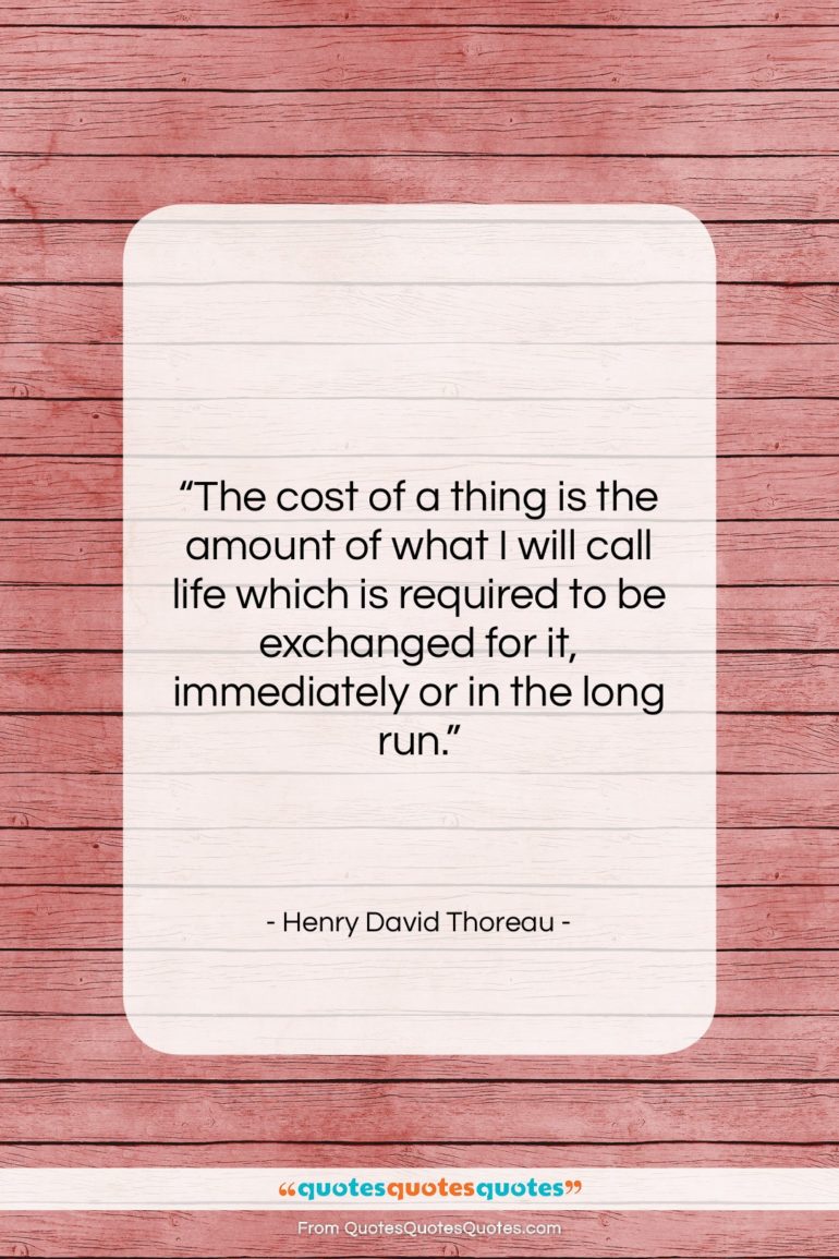 Henry David Thoreau quote: “The cost of a thing is the…”- at QuotesQuotesQuotes.com