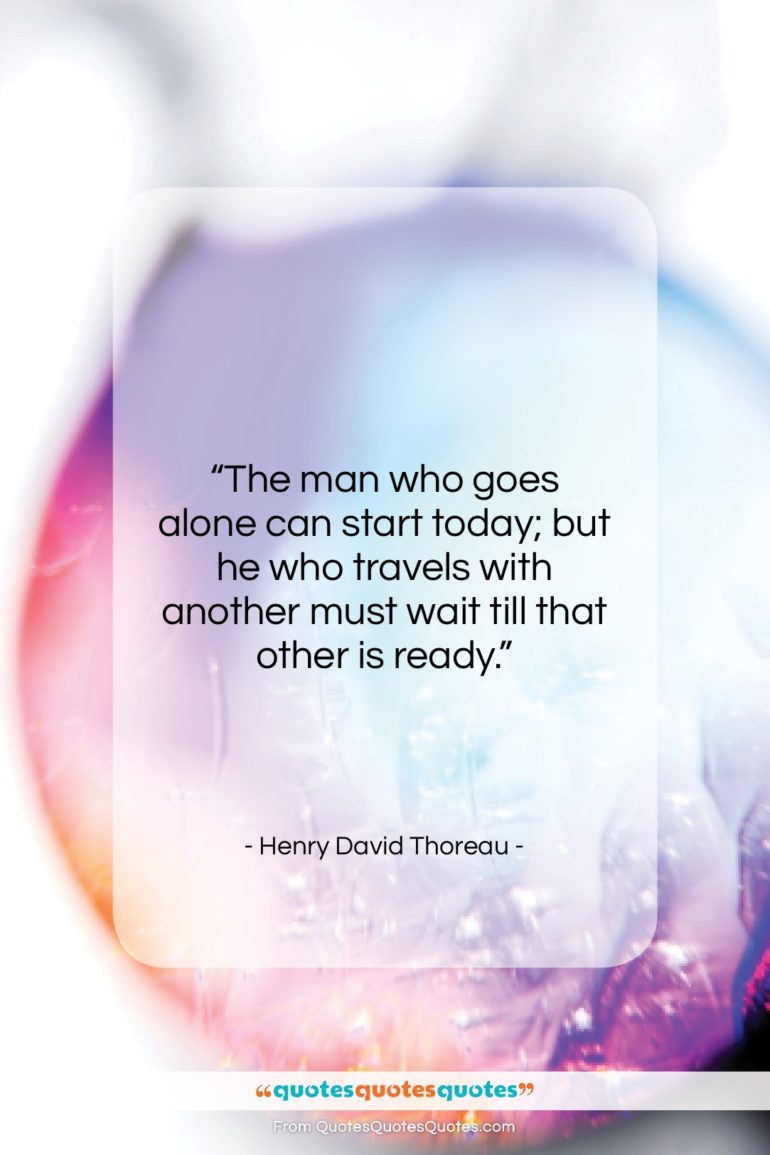 Henry David Thoreau quote: “The man who goes alone can start…”- at QuotesQuotesQuotes.com
