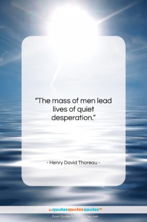 Henry David Thoreau quote: “The mass of men lead lives of…”- at QuotesQuotesQuotes.com