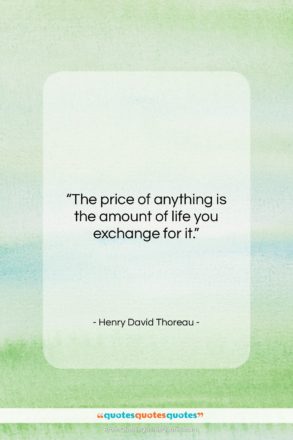 Henry David Thoreau quote: “The price of anything is the amount…”- at QuotesQuotesQuotes.com