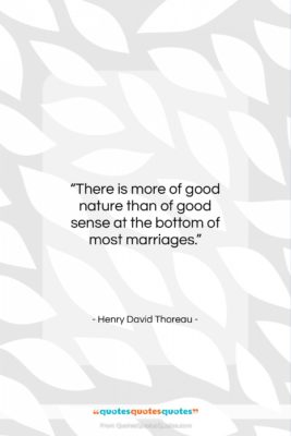 Henry David Thoreau quote: “There is more of good nature than…”- at QuotesQuotesQuotes.com