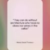 Henry David Thoreau quote: “They can do without architecture who have…”- at QuotesQuotesQuotes.com