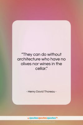 Henry David Thoreau quote: “They can do without architecture who have…”- at QuotesQuotesQuotes.com