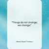 Henry David Thoreau quote: “Things do not change; we change….”- at QuotesQuotesQuotes.com