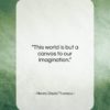 Henry David Thoreau quote: “This world is but a canvas to…”- at QuotesQuotesQuotes.com
