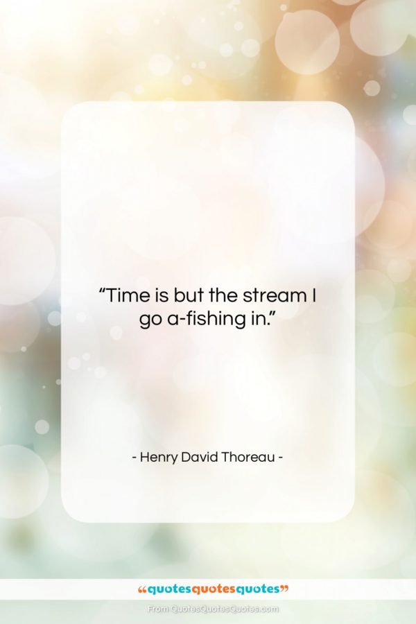 Henry David Thoreau quote: “Time is but the stream I go…”- at QuotesQuotesQuotes.com