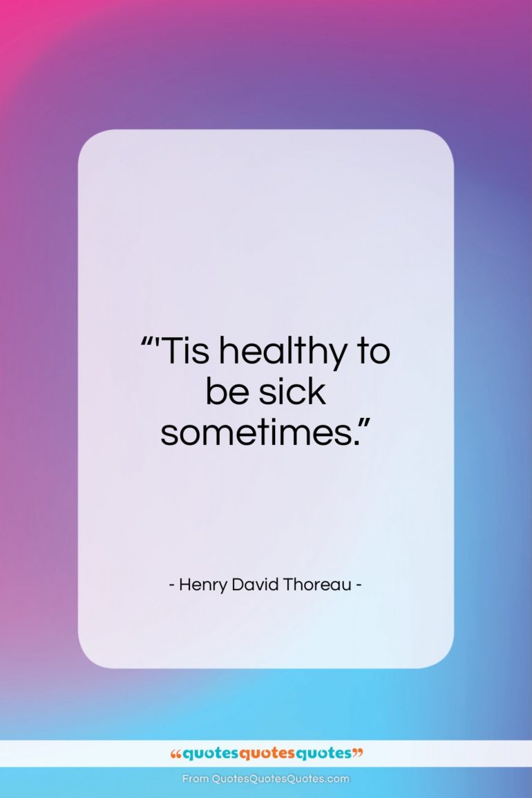 Henry David Thoreau quote: “‘Tis healthy to be sick sometimes…”- at QuotesQuotesQuotes.com