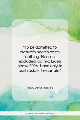 Henry David Thoreau quote: “To be admitted to Nature’s hearth costs…”- at QuotesQuotesQuotes.com