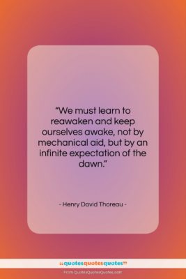 Henry David Thoreau quote: “We must learn to reawaken and keep…”- at QuotesQuotesQuotes.com