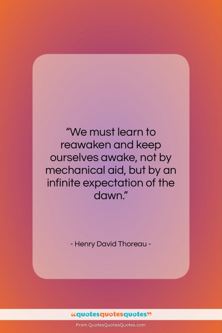 Henry David Thoreau quote: “We must learn to reawaken and keep…”- at QuotesQuotesQuotes.com