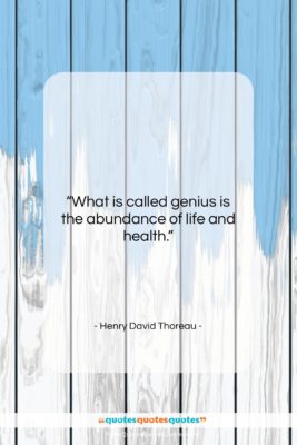 Henry David Thoreau quote: “What is called genius is the abundance…”- at QuotesQuotesQuotes.com